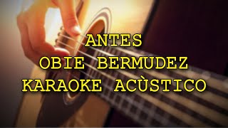 ANTES(KARAOKE ACÙSTICO/LETRA)OBIE BERMUDEZ