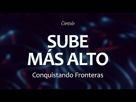C0223 SUBE MÁS ALTO - Conquistando Fronteras (Letra)