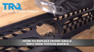 How To Replace Front Grille 2003-2008 Toyota Matrix