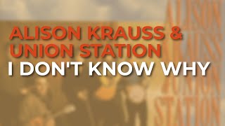 Alison Krauss &amp; Union Station - I Don&#39;t Know Why (Official Audio)