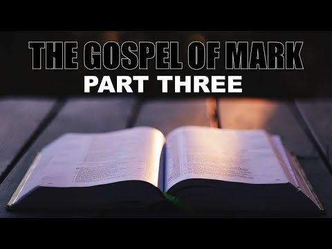 18. New Testament Survey Lesson Seven - Gospel of Mark Part Three