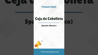 How to pronounce Ceja De Cebolleta