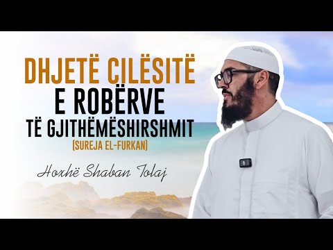 Dhjetë Cilësitë e Robërve të Gjithëmëshirshmit (Sureja El-Furkan) {Hutbe} - Shaban Tolaj