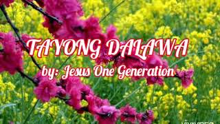 TAYONG DALAWA - by Jesus One Generation