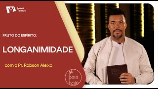 Fruto do espírito - Longanimidade | Pr. Robson Aleixo