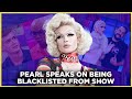 Pearl Addresses Ru Moment & Being Blacklisted from the Show