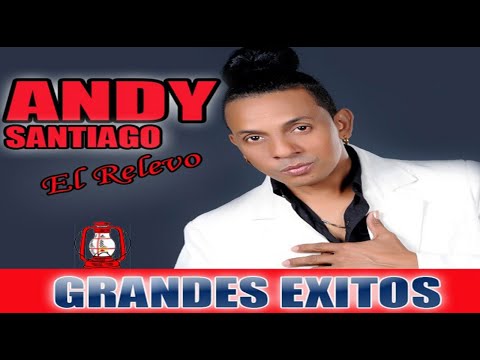 Andy Santiago El Relevo - Álbum, Bachatas y Merengues Grandes Éxitos (Audios)