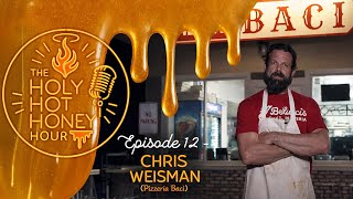 Chris Weisman (Pizzeria Baci) - The Holy Hot Honey Hour - Episode 12