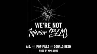 A.O, Pop Fillz Ft. Donald Reed - Inferior(BLM) Prod by KingLonz