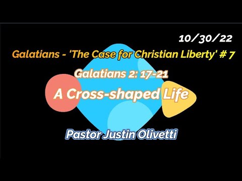 A Cross-shaped Life–Galatians 2:17-21 – “The Case for Christian Liberty” Series #7-Sermon– 10/30/22