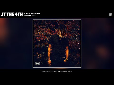 JT the 4th - Can't Save Her (Audio) (feat. OMB Peezy)