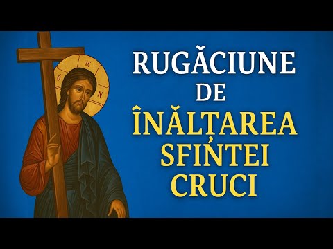 Ziua Crucii – „Cine fuge de Cruce, fuge de Dumnezeu” – Rugăciune emoționantă