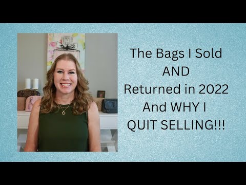 THE BAGS I SOLD AND RETURNED in 2022 and WHY I QUIT SELLING!!