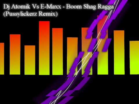 Dj Atomik vs E-MaxX - Boom Shag Ragga (Pussylickerz Remix)