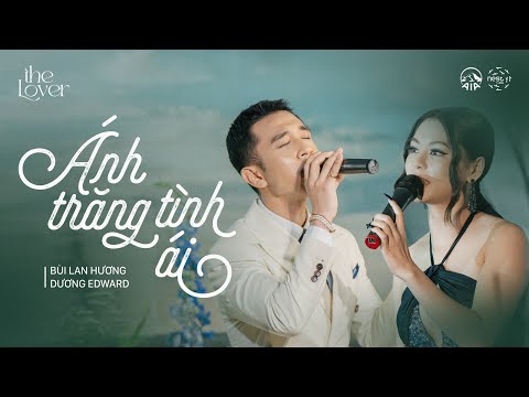 Ánh Trăng Tình Ái (2022) - Dương Edward x Bùi Lan Hương | The Lover concert