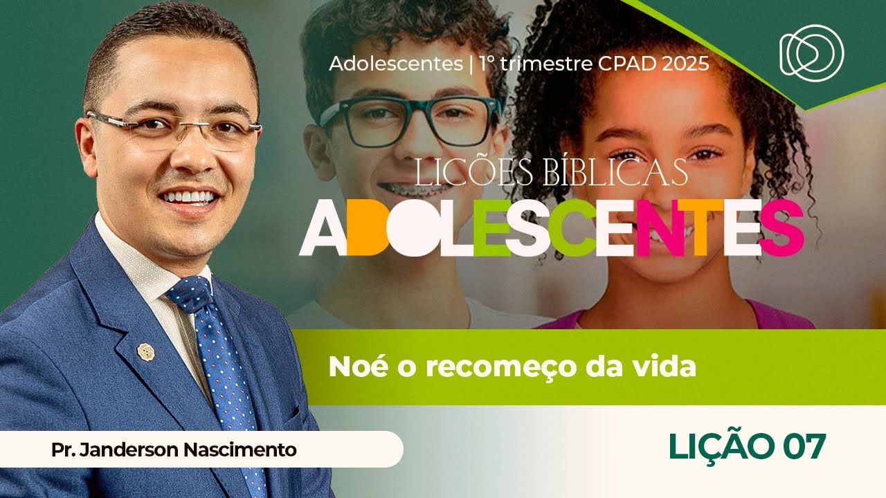EBD Lição 7 Noé e o Recomeço da Vida -  Adolescentes CPAD