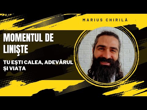 Momentul de Linişte - Tu Eşti Calea Adevărul şi Viața - Marius Chirilă