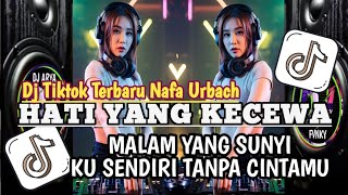 Download lagu DJ HATI YANG KECEWA ( NAFA URBACH )|| MALAM YANG SUNYI KU SENDIRI TANPA CINTAMU VIRAL TIKTOK TERBARU mp3
