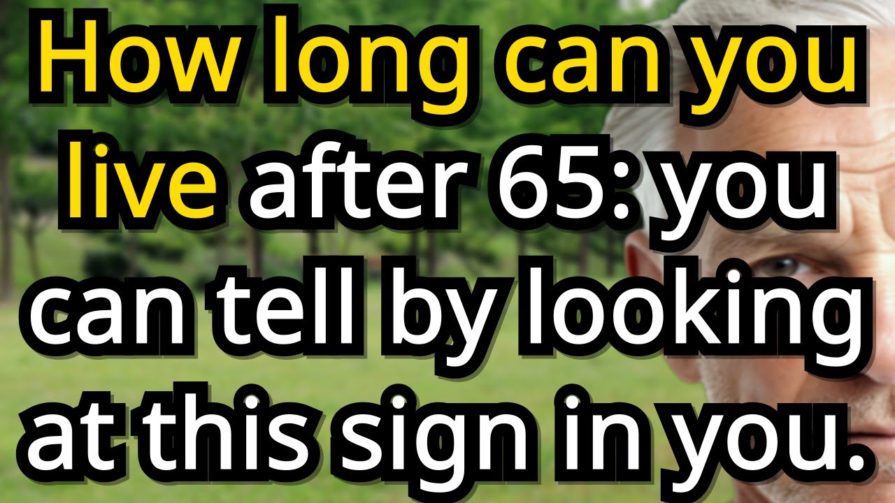 How long can you live after 65 8 hidden body signs that reveal your real life expectancy