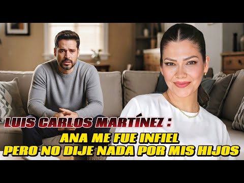 LUIS CARLOS MARTÍNEZ confesses that ANA PATRICIA GÁMEZ was unfaithful to him and he hid it for years