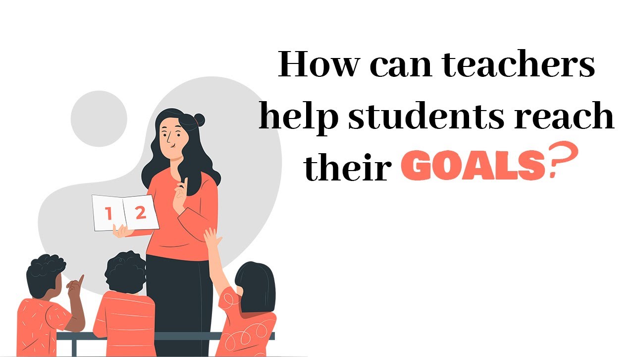 How can teachers help students reach their goals