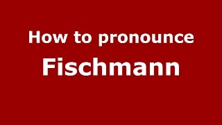 How to pronounce Fischmann