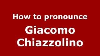 How to pronounce Giacomo Chiazzolino