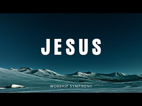 JESUS MY FIRST LOVE | Intercession Soaking Worship | Worship Symphony