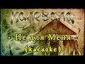 Калевала (Kalevala) - Не для Меня (Ne dlya Menya) [karaoke] 