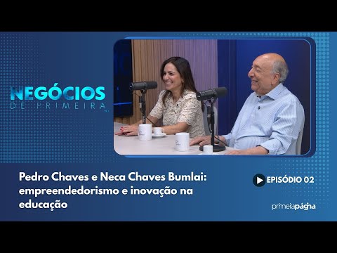 Pedro Chaves e Neca Chaves Bumlai: empreendedorismo e inovação na educação – Negócios de Primeira