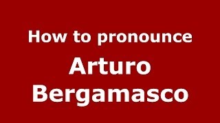 How to pronounce Arturo Bergamasco