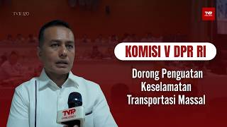Komisi V DPR RI - Dorong Penguatan Keselamatan Transportasi Massal - TVR 120