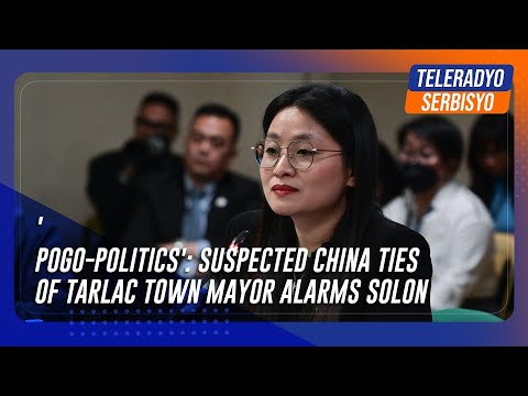 'POGO-politics': Suspected China ties of Tarlac town mayor alarms solon
