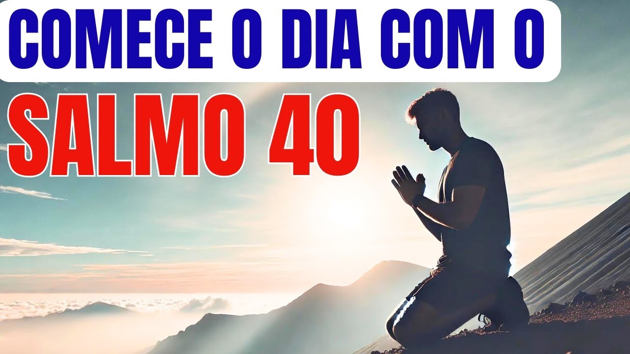 SALMO 40 - Oração Milagrosa Para Superar Momentos Difíceis da Sua Vida.
