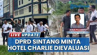 DPRD Sintang Sidak Hotel Charlie, Minta Pembangunan Dievaluasi: Perhatikan Dampak Lingkungan