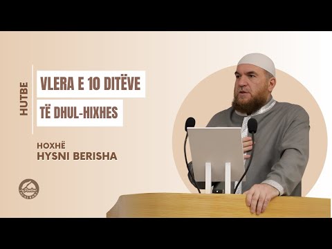 VLERA E 10 DITËVE TË DHUL-HIXHES - Hoxhë Hysni Berisha | HUTBE