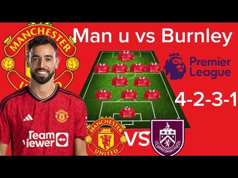 Manchester United vs Burnley Potential 4-2-3-1 Line Up With Captain Bruno Fernadez Season 2023/2024