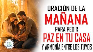 Oración de la MAÑANA para PEDIR PAZ EN TU CASA y armonía entre los tuyos