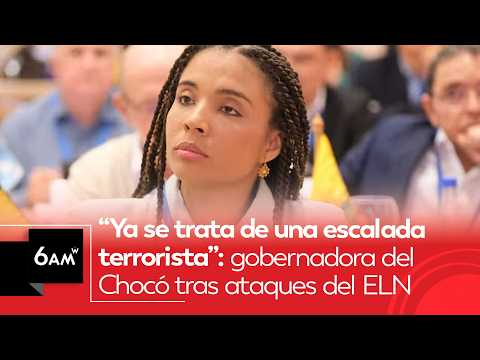 “Ya se trata de una escalada terrorista”: gobernadora del Chocó tras ataques del ELN | 6AM W