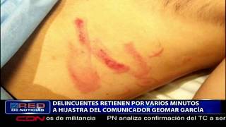 Delincuentes retienen por varios minutos a hijastra del comunicador Geomar García