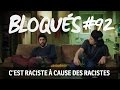 Bloqués #92 - C'est raciste à cause des racistes