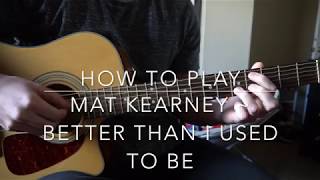 How to play "Better Than I Used To Be" by Mat Kearney