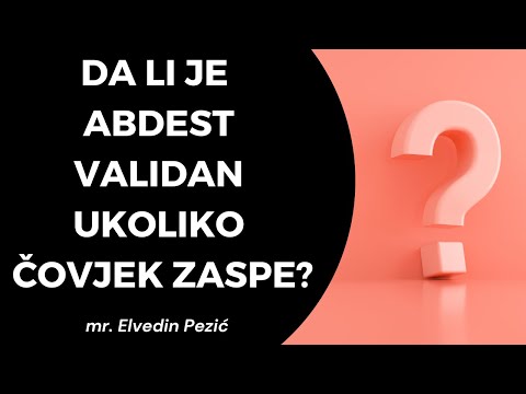 Da li je abdest validan ako čovjek uzme abdest i zaspe? - mr. Elvedin Pezić
