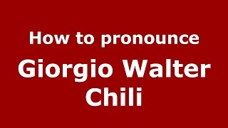 How to pronounce Giorgio Walter Chili