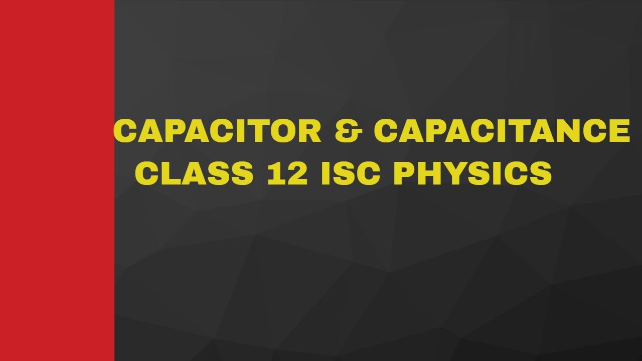 Class 12 ISC Physics | Capacitor | Lecture - 01