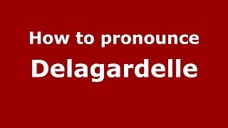 How to pronounce Delagardelle