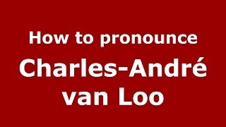 How to pronounce Charles-André Van Loo