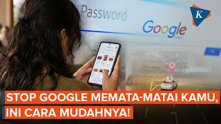Google Tahu Segalanya tentang Kamu! Ini Cara Cek dan Hentikan Pelacakan