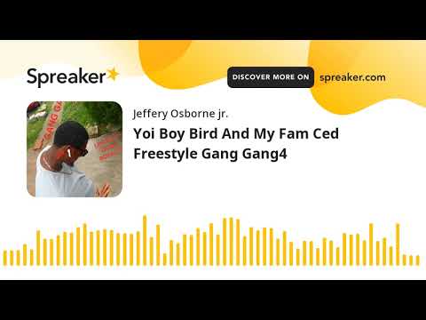 Yoi Boy Bird And My Fam Ced Freestyle Gang Gang4 (made with Spreaker)