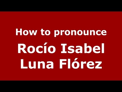 How to pronounce Rocío Isabel Luna Flórez (Colombian Spanish/Colombia)  - PronounceNames.com